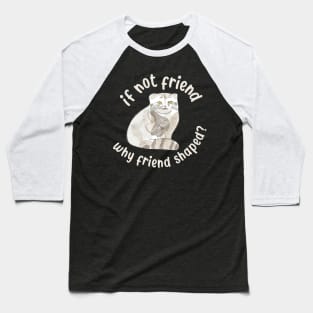 If not friend, why friend shaped? Pallas Cat Fren Baseball T-Shirt